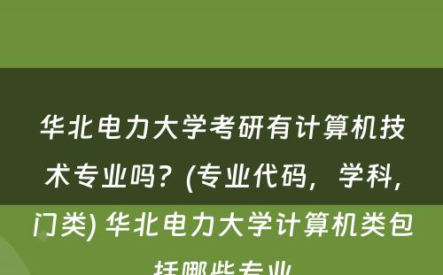 华北电力大学考研有计算机技术专业吗？(专业代码，学科，门类) 华北电力大学计算机类包括哪些专业