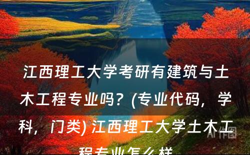 江西理工大学考研有建筑与土木工程专业吗？(专业代码，学科，门类) 江西理工大学土木工程专业怎么样