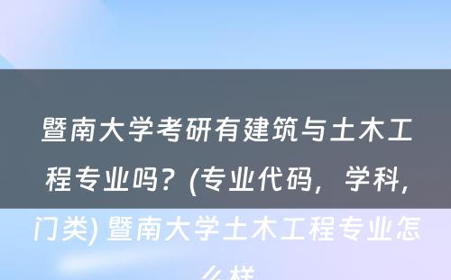 暨南大学考研有建筑与土木工程专业吗？(专业代码，学科，门类) 暨南大学土木工程专业怎么样