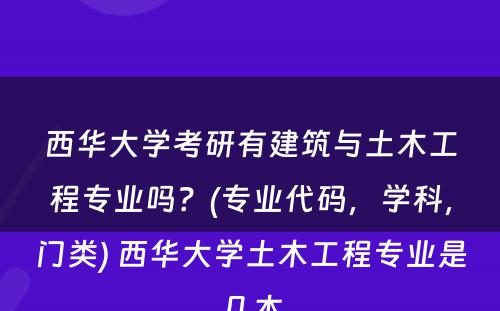 西华大学考研有建筑与土木工程专业吗？(专业代码，学科，门类) 西华大学土木工程专业是几本