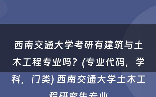 西南交通大学考研有建筑与土木工程专业吗？(专业代码，学科，门类) 西南交通大学土木工程研究生专业