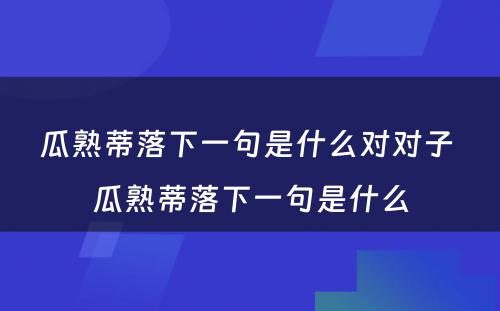 瓜熟蒂落下一句是什么对对子 瓜熟蒂落下一句是什么