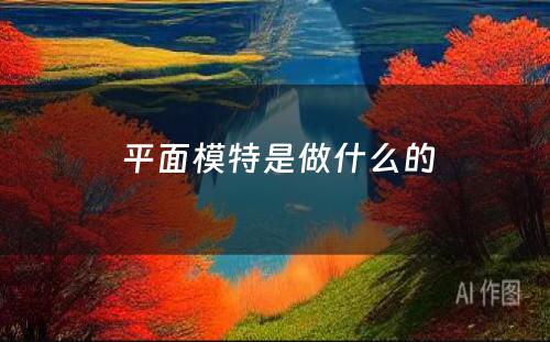  平面模特是做什么的