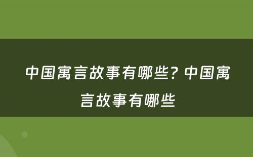 中国寓言故事有哪些? 中国寓言故事有哪些