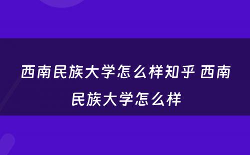 西南民族大学怎么样知乎 西南民族大学怎么样