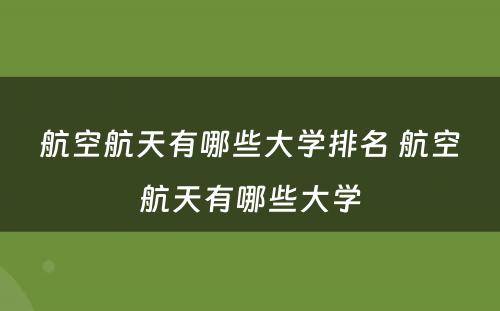 航空航天有哪些大学排名 航空航天有哪些大学