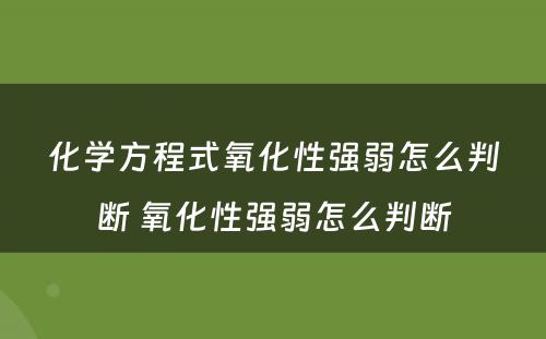 化学方程式氧化性强弱怎么判断 氧化性强弱怎么判断