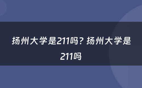 扬州大学是211吗? 扬州大学是211吗