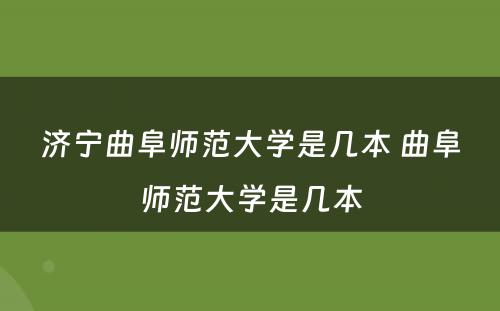 济宁曲阜师范大学是几本 曲阜师范大学是几本