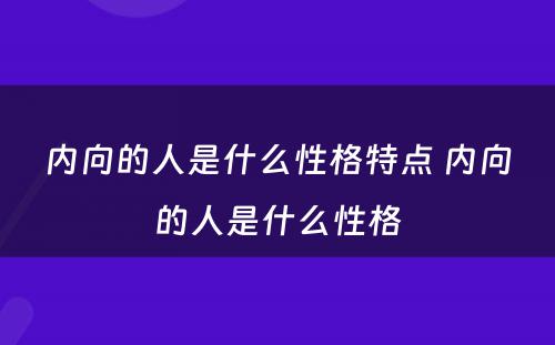 内向的人是什么性格特点 内向的人是什么性格