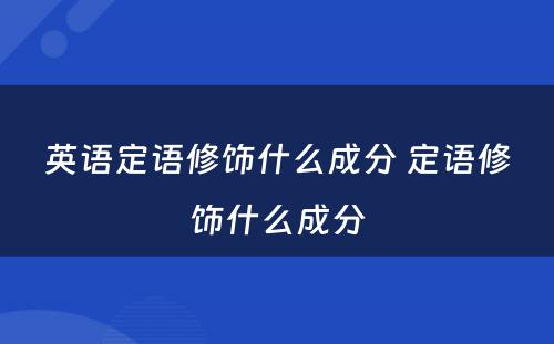 英语定语修饰什么成分 定语修饰什么成分