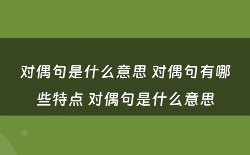 对偶句是什么意思 对偶句有哪些特点 对偶句是什么意思