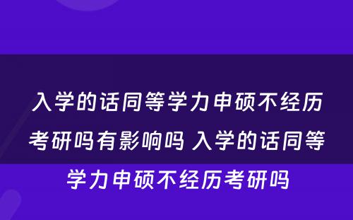 入学的话同等学力申硕不经历考研吗有影响吗 入学的话同等学力申硕不经历考研吗