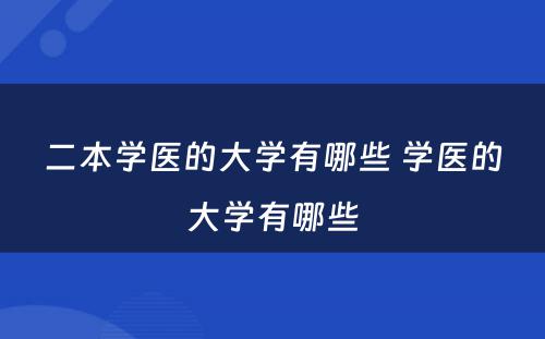 二本学医的大学有哪些 学医的大学有哪些