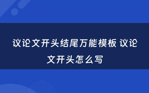 议论文开头结尾万能模板 议论文开头怎么写