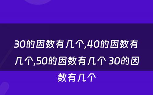 30的因数有几个,40的因数有几个,50的因数有几个 30的因数有几个