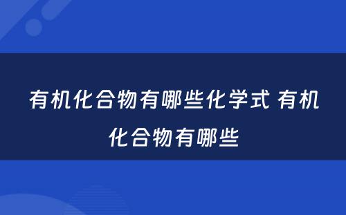 有机化合物有哪些化学式 有机化合物有哪些