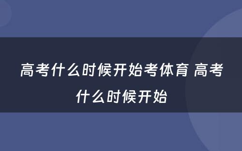 高考什么时候开始考体育 高考什么时候开始