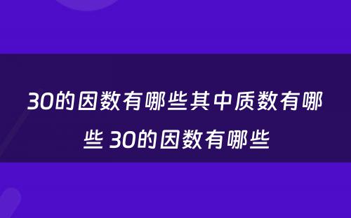 30的因数有哪些其中质数有哪些 30的因数有哪些