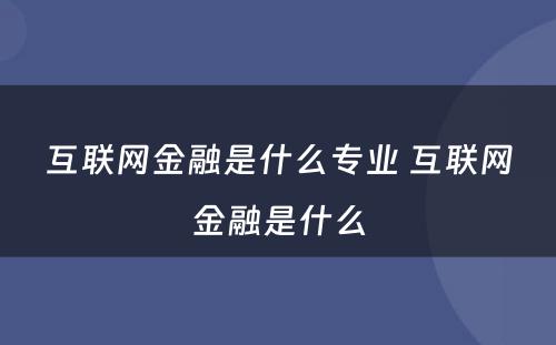 互联网金融是什么专业 互联网金融是什么