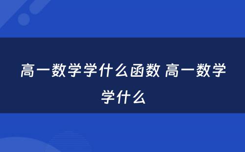 高一数学学什么函数 高一数学学什么