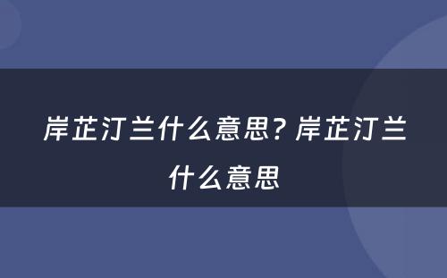 岸芷汀兰什么意思? 岸芷汀兰什么意思