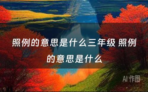 照例的意思是什么三年级 照例的意思是什么