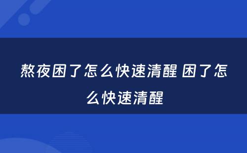 熬夜困了怎么快速清醒 困了怎么快速清醒