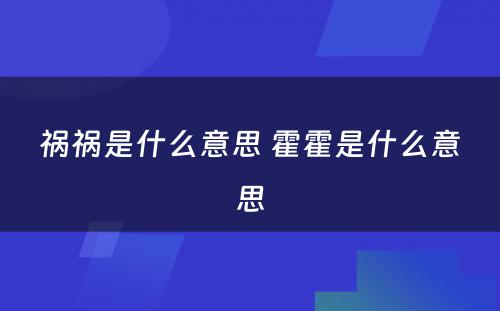 祸祸是什么意思 霍霍是什么意思