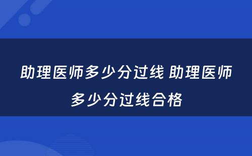 助理医师多少分过线 助理医师多少分过线合格