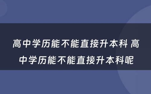 高中学历能不能直接升本科 高中学历能不能直接升本科呢