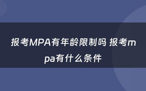 报考MPA有年龄限制吗 报考mpa有什么条件