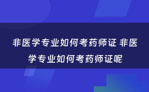 非医学专业如何考药师证 非医学专业如何考药师证呢