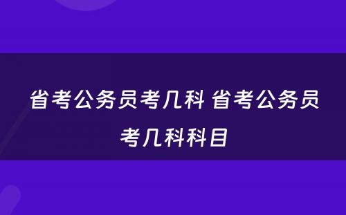 省考公务员考几科 省考公务员考几科科目