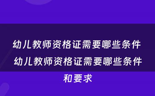 幼儿教师资格证需要哪些条件 幼儿教师资格证需要哪些条件和要求