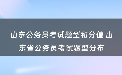 山东公务员考试题型和分值 山东省公务员考试题型分布