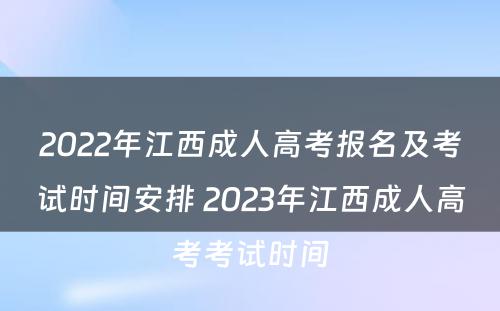 2022年江西成人高考报名及考试时间安排 2023年江西成人高考考试时间