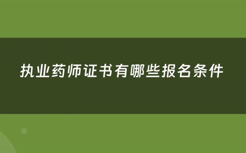 执业药师证书有哪些报名条件 