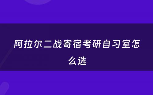 阿拉尔二战寄宿考研自习室怎么选