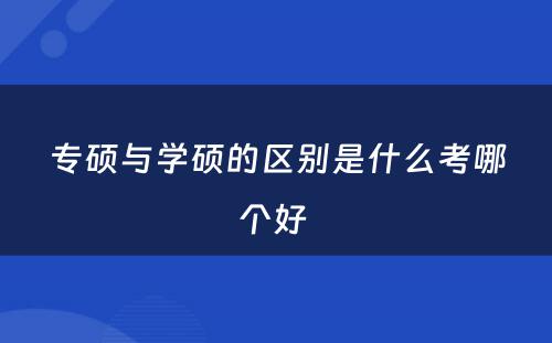 专硕与学硕的区别是什么考哪个好 