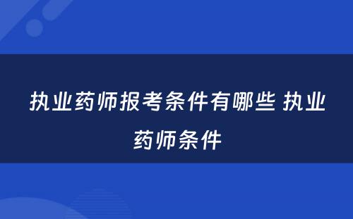 执业药师报考条件有哪些 执业药师条件