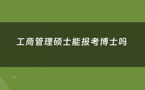 工商管理硕士能报考博士吗 