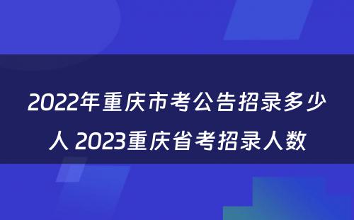 2022年重庆市考公告招录多少人 2023重庆省考招录人数