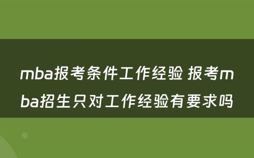 mba报考条件工作经验 报考mba招生只对工作经验有要求吗