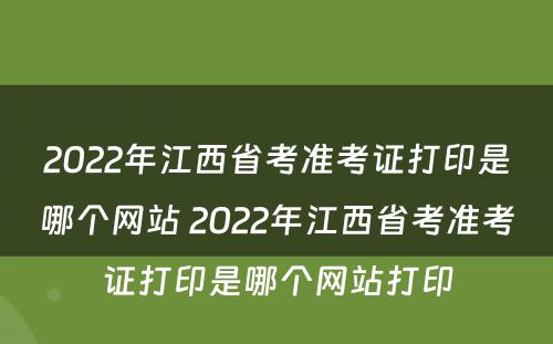 2022年江西省考准考证打印是哪个网站 2022年江西省考准考证打印是哪个网站打印
