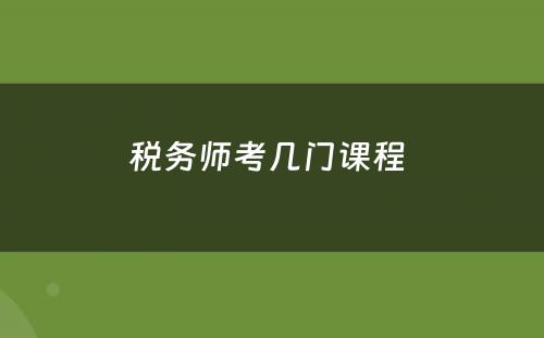 税务师考几门课程 