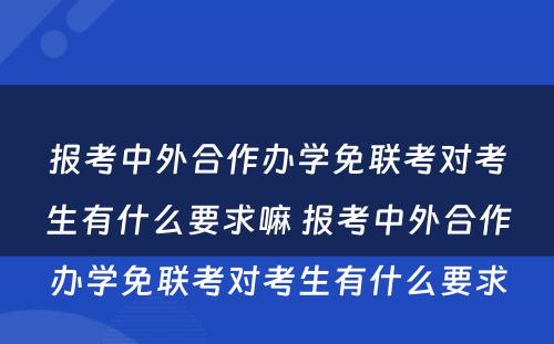 报考中外合作办学免联考对考生有什么要求嘛 报考中外合作办学免联考对考生有什么要求