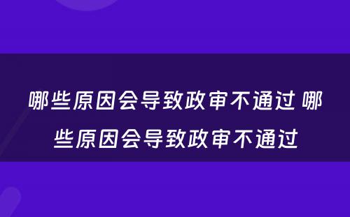 哪些原因会导致政审不通过 哪些原因会导致政审不通过