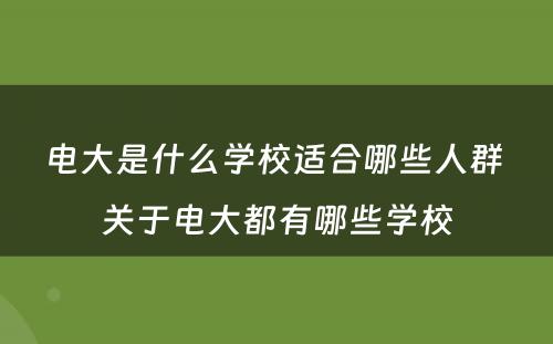 电大是什么学校适合哪些人群 关于电大都有哪些学校