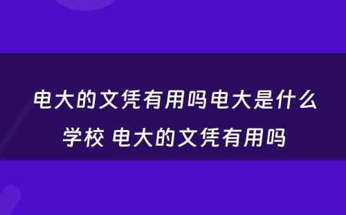 电大的文凭有用吗电大是什么学校 电大的文凭有用吗